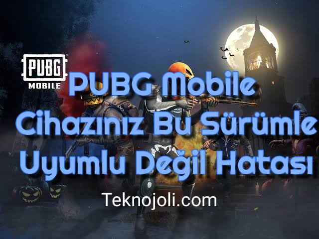 PUBG Mobile Cihazınız Bu Sürümle Uyumlu Değil Hatası